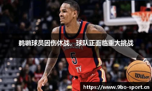 鹈鹕球员因伤休战，球队正面临重大挑战