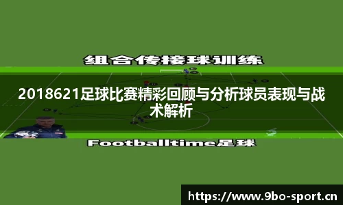 2018621足球比赛精彩回顾与分析球员表现与战术解析